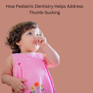 Pediatric Dentistry in Gurgaon: Thumb-Sucking