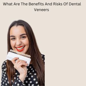 Dental Veneers in Gurgaon: Benefits and Risks of Dental Veneers