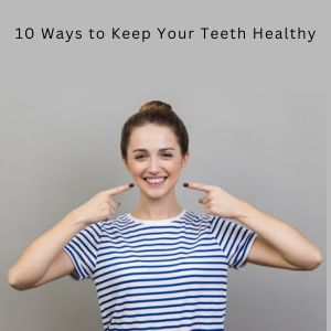 Teeth Whitening in Gurgaon: 10 Ways to Keep Your Teeth Healthy