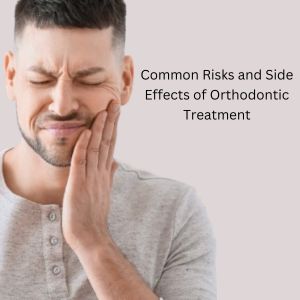 Risks and Side Effects of Orthodontic Treatment